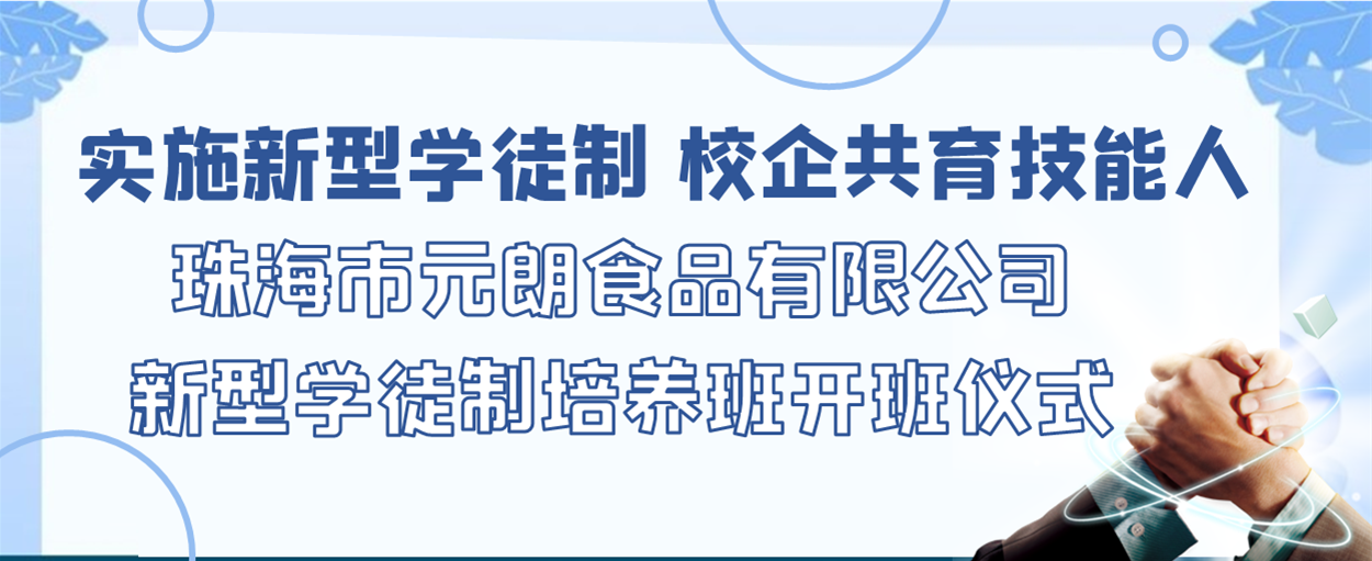 实验新型学徒制，，，校企共育手艺人丨珠海市元朗食物有限公司新型学徒制作育班开班仪式乐成举行_万利国际
